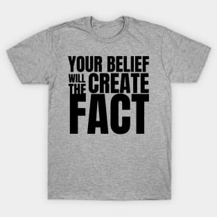 Your Belief Will Create The Fact T-Shirt